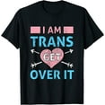 thumbnail image 1 of I Am Trans Get Over It Gender Identity Transgender T-Shirt, 1 of 3