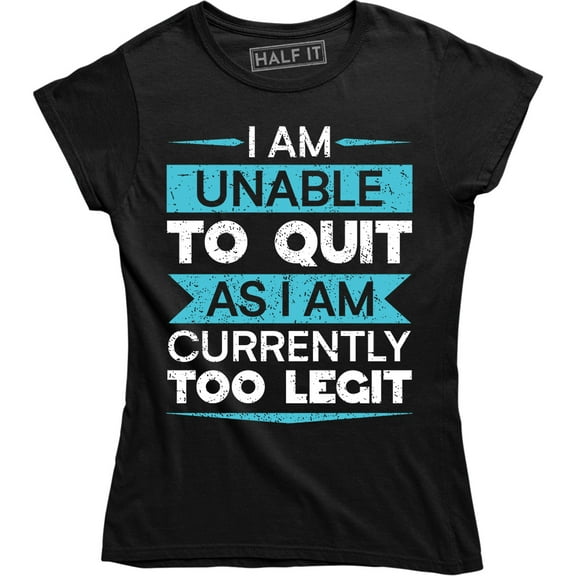 I Am Unable To Quit As I Am Currently Too Legit Humour Funny Slogan T-Shirt