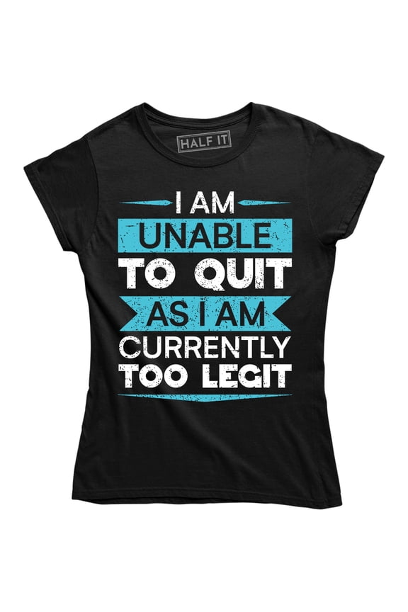 I Am Unable To Quit As I Am Currently Too Legit Humour Funny Slogan T-Shirt