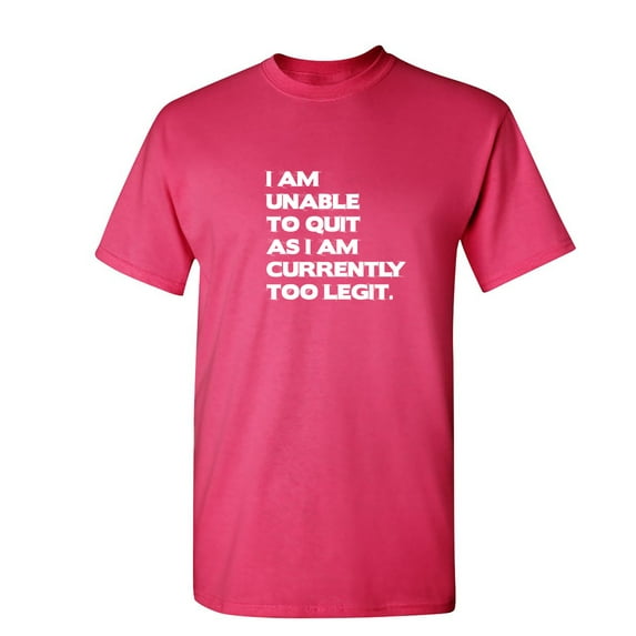I Am Unable To Quit As I Am Currently Too Legit Sarcastic Humor Graphic Novelty Funny Youth T Shirt