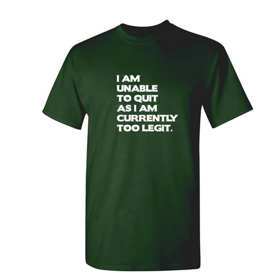 I Am Unable To Quit As I Am Currently Too Legit Sarcastic Humor Graphic Novelty Funny T Shirt
