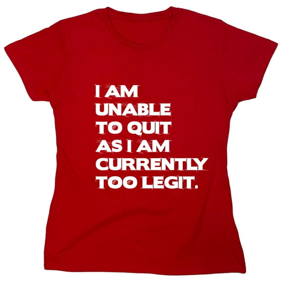 I Am Unable To Quit As I Am Currently Too Legit Sarcastic Humor Novelty Funny Women's Casual Tees