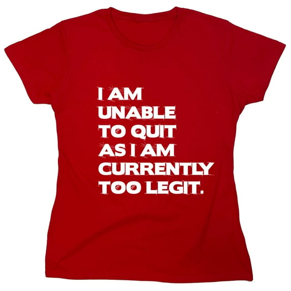 I Am Unable To Quit As I Am Currently Too Legit Sarcastic Humor Novelty Funny Women's Casual Tees