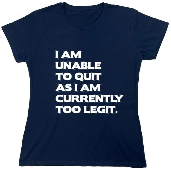 I Am Unable To Quit As I Am Currently Too Legit Sarcastic Humor Novelty Funny Women's Casual Tees