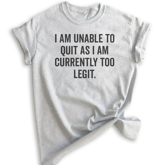 I Am Unable To Quit As I Am Currently Too Legit T-shirt, Unisex Women's Men's Shirt Legit Funny 90s Shirt, Heather Ash, X-Small