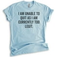 thumbnail image 1 of I Am Unable To Quit As I Am Currently Too Legit T-shirt, Unisex Women's Men's Shirt Legit Funny 90s Shirt, Heather Light Blue, Small, 1 of 6