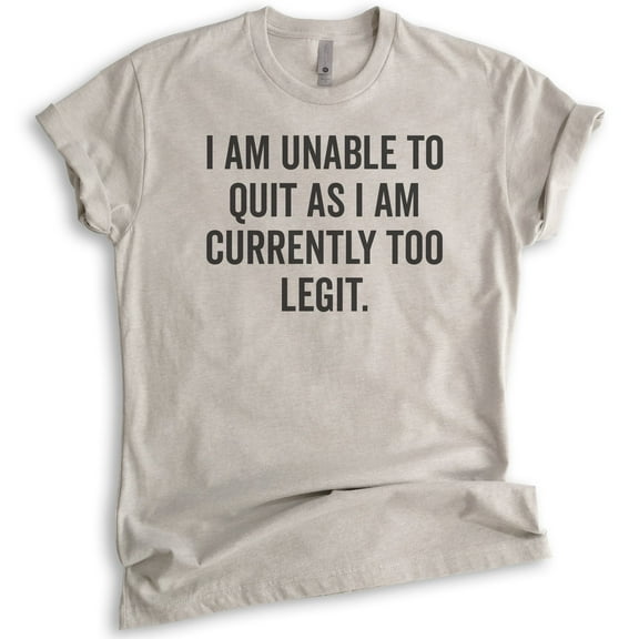 I Am Unable To Quit As I Am Currently Too Legit T-shirt, Unisex Women's Men's Shirt Legit Funny 90s Shirt, Light Silk Gray, Small