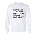 thumbnail image 1 of I Am Unable To Quit. . .Too Legit Adult Long Sleeve T-shirt, 1 of 3