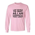 thumbnail image 1 of I Am Unable To Quit. . .Too Legit Adult Long Sleeve T-shirt, 1 of 3
