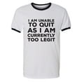 thumbnail image 1 of I Am Unable To Quit. . .Too Legit Adult Short Sleeve Ringer T-shirt, 1 of 3