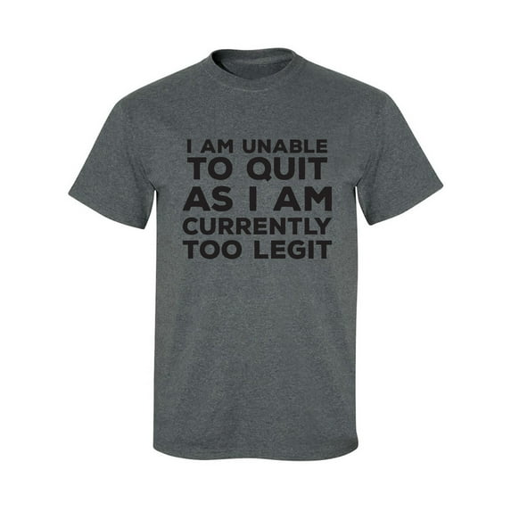 I Am Unable To Quit. . .Too Legit Adult Short Sleeve T-shirt