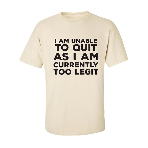 I Am Unable To Quit. . .Too Legit Adult Short Sleeve T-shirt