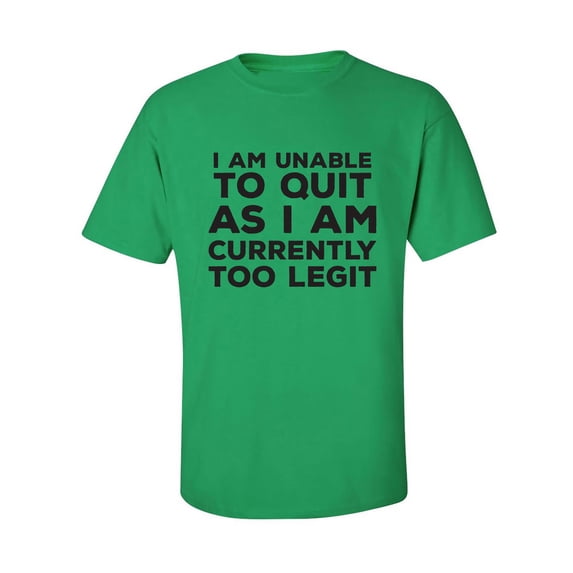 I Am Unable To Quit. . .Too Legit Adult Short Sleeve T-shirt