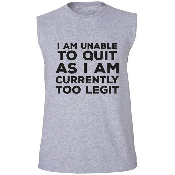 I Am Unable To Quit. . .Too Legit Adult Sleeveless Tee