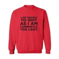 thumbnail image 1 of I Am Unable To Quit. . .Too Legit Crewneck Sweatshirt, 1 of 3