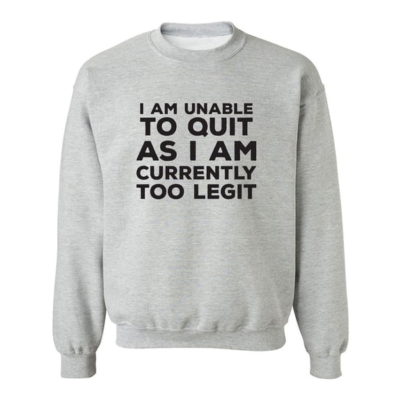 I Am Unable To Quit. . .Too Legit Crewneck Sweatshirt