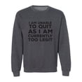 thumbnail image 1 of I Am Unable To Quit. . .Too Legit Crewneck Sweatshirt, 1 of 3