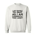 thumbnail image 1 of I Am Unable To Quit. . .Too Legit Crewneck Sweatshirt, 1 of 3