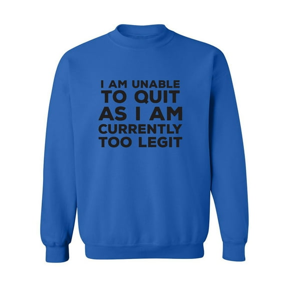 I Am Unable To Quit. . .Too Legit Crewneck Sweatshirt
