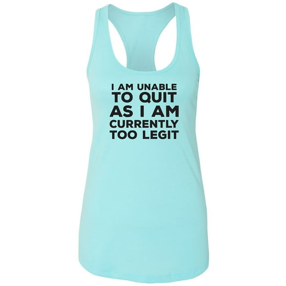 I Am Unable To Quit. . .Too Legit Racerback Tank