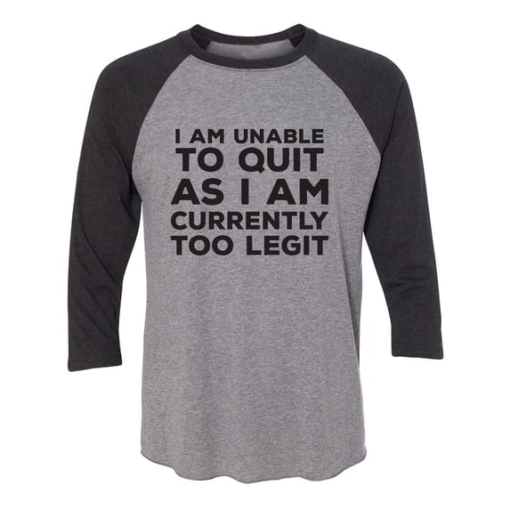 I Am Unable To Quit. . .Too Legit Unisex 3/4 Sleeve Baseball Raglan Tee