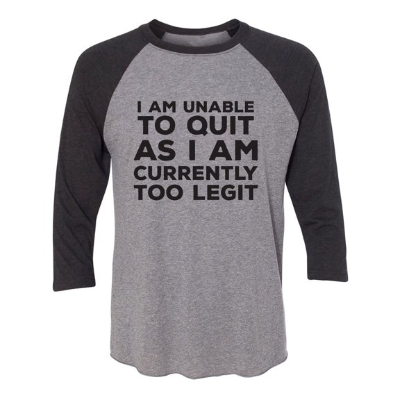 I Am Unable To Quit. . .Too Legit Unisex 3/4 Sleeve Baseball Raglan Tee