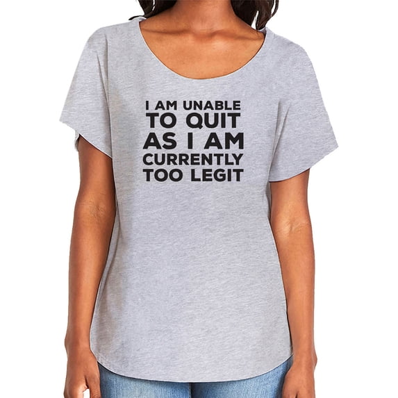 I Am Unable To Quit. . .Too Legit Womens Dolman Tee