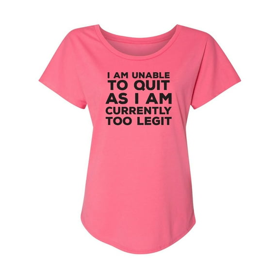 I Am Unable To Quit. . .Too Legit Womens Dolman Tee