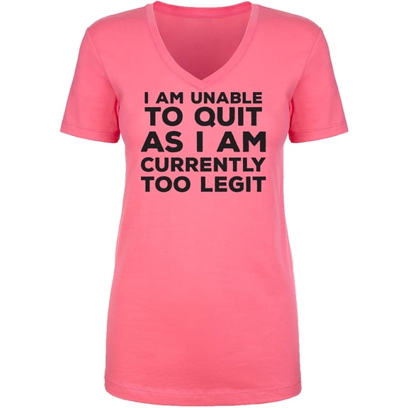 I Am Unable To Quit. . .Too Legit Womens V-Neck T-Shirt