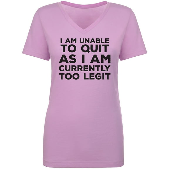 I Am Unable To Quit. . .Too Legit Womens V-Neck T-Shirt