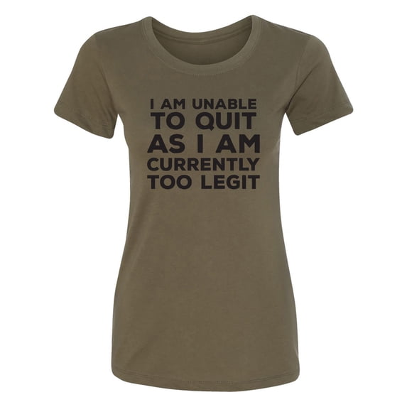 I Am Unable To Quit. . .Too Legit Womens crewneck tee