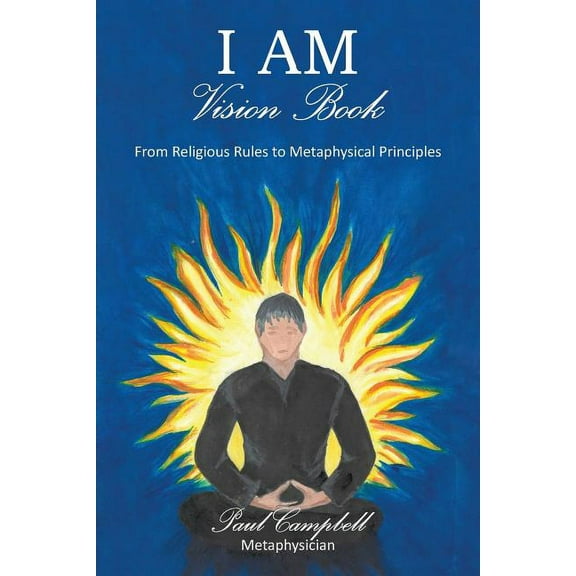 I Am-Vision Book: From Religious Rules to Metaphysical Principles, (Paperback)