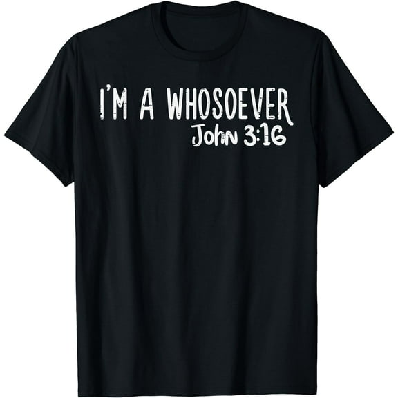 I Am Whosoever John 3:16 God Jesus Christian Men Women T-Shirt