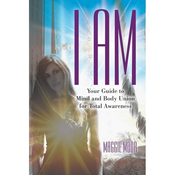 I Am: Your Guide to Mind and Body Union for Total Awareness (Paperback)