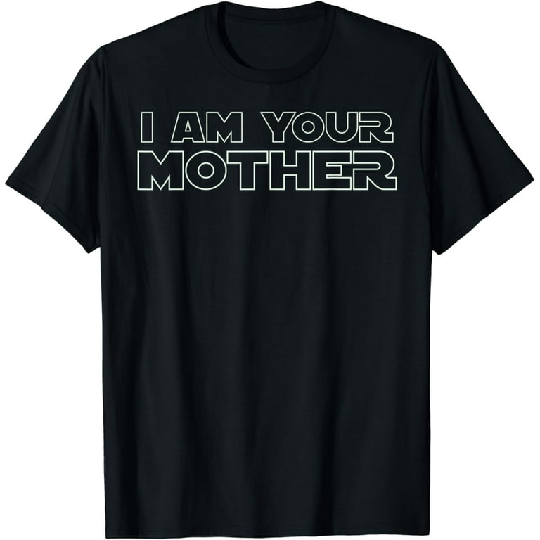 I Am Your Mother T Shirt - Mother's Day Gift For Star Mom I Am Your Mother T Shirt - Mother's Day Gift For Star Mom