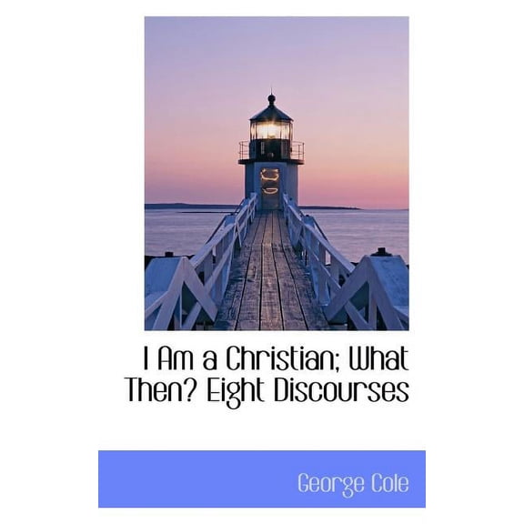 I Am a Christian: What Then Eight Discourses, (Paperback)