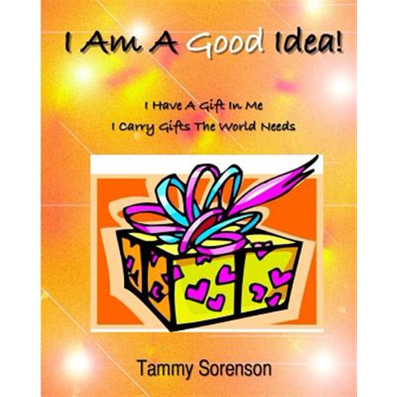 Pre-Owned I Am a Good Idea! : I Have a Gift Within Me! I Carry Gifts the World Needs!