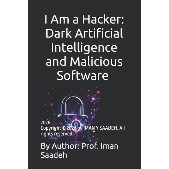 I Am a Hacker: Dark Artificial Intelligence and Malicious Software By Iman Saadeh, (Paperback)