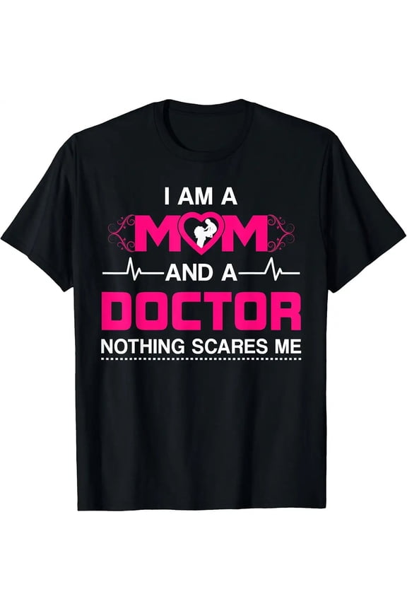 I Am a Mom and a Doctor Nothing Scares Me Best Apparel Unisex T-Shirt, up to Size 5XL