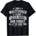 thumbnail image 1 of I Am a Multitasker I Can Listen Ignore and Forget Novelty T-Shirt men and women can wear, black, white, gifts, 1 of 4