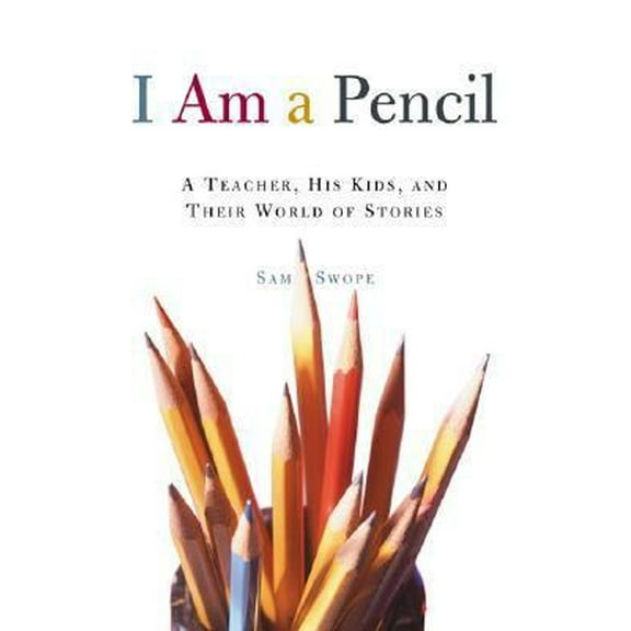 Pre-Owned I Am a Pencil: A Teacher, His Kids, and Their World of Stories (Hardcover) 0805073345 9780805073348