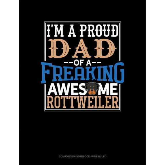 I Am a Proud Dad of a Freaking Awesome Rottweiler : Composition Notebook: Wide Ruled (Series #1416) (Paperback)