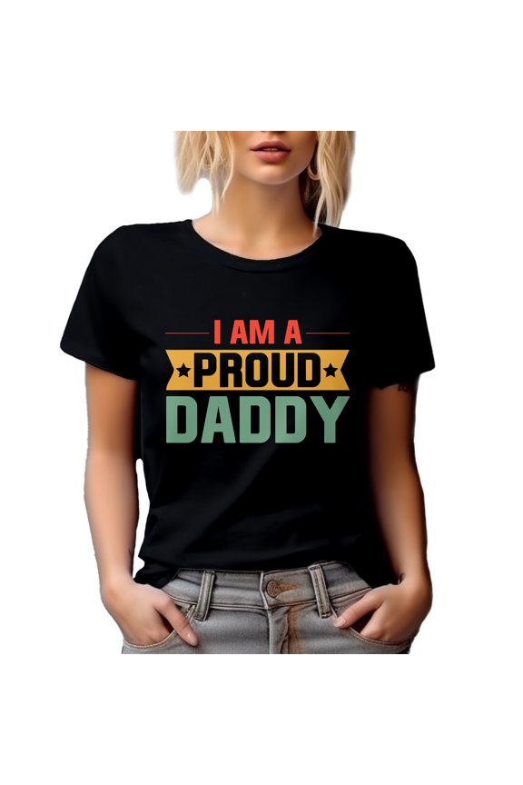 I Am a Proud Daddy - Father's Day or Dad's Birthday, Black T-Shirt, Medium