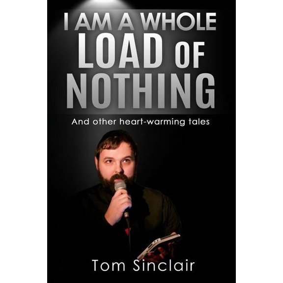 I am a whole load of nothing..and other heart-warming tales (Paperback)