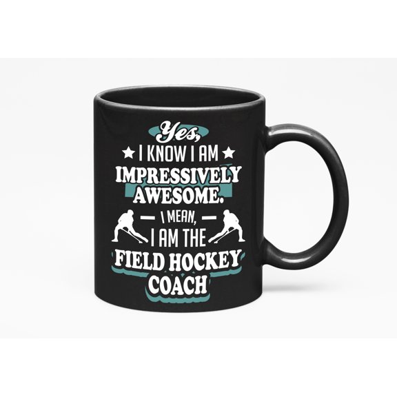 I Am the Field Hockey Coach Cup, Black 11oz Ceramic Mug