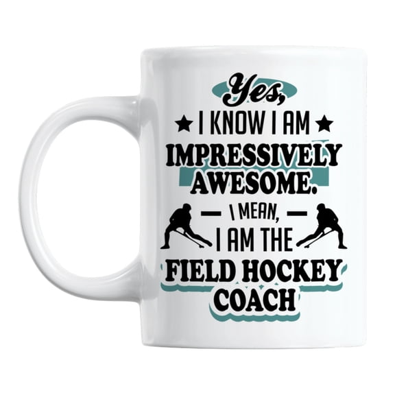 I Am the Field Hockey Coach White Ceramic Coffee & Tea Mug Cup (11oz)