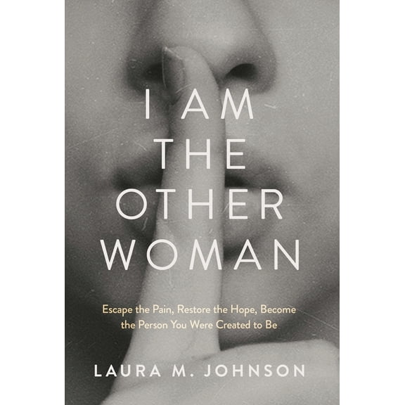 I Am the Other Woman: Escape the Pain, Restore the Hope, Become the Person You Were Created to Be, (Hardcover)