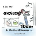 thumbnail image 1 of I Am the Worst Mom in the World Because . . ., 1 of 1