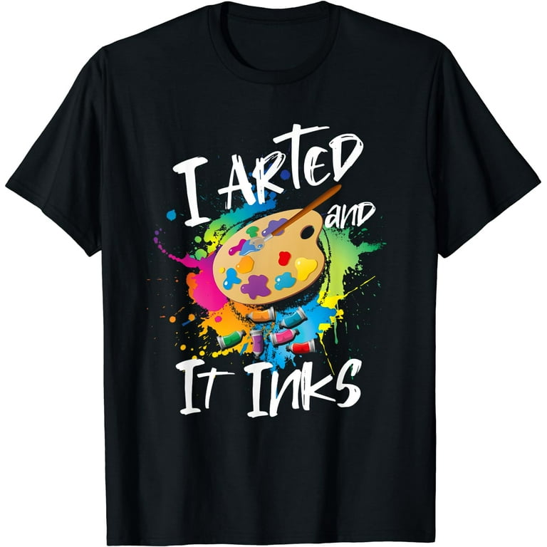 Funny I Arted Artist's T-Shirt Funny I Arted Artist's T-Shirt