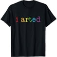 thumbnail image 1 of I Arted T Shirt Funny Artist Gift Tee, 1 of 3